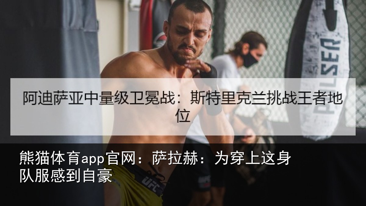 熊猫体育app官网：萨拉赫：为穿上这身队服感到自豪