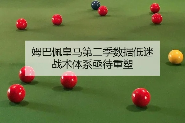姆巴佩皇马第二季数据低迷 战术体系亟待重塑